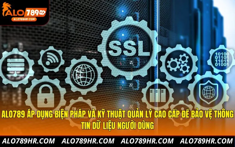 ALO789 áp dụng biện pháp và kỹ thuật quản lý cao cấp để bảo vệ thông tin dữ liệu người dùng