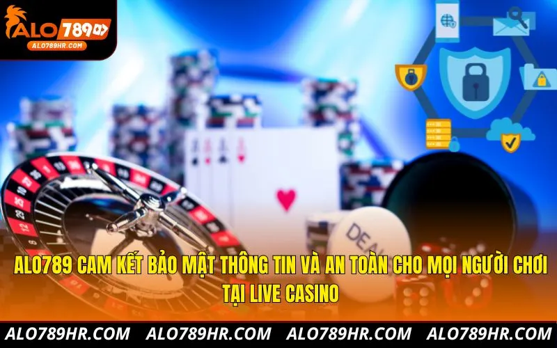 ALO789 cam kết bảo mật thông tin và an toàn cho mọi người chơi tại Live Casino